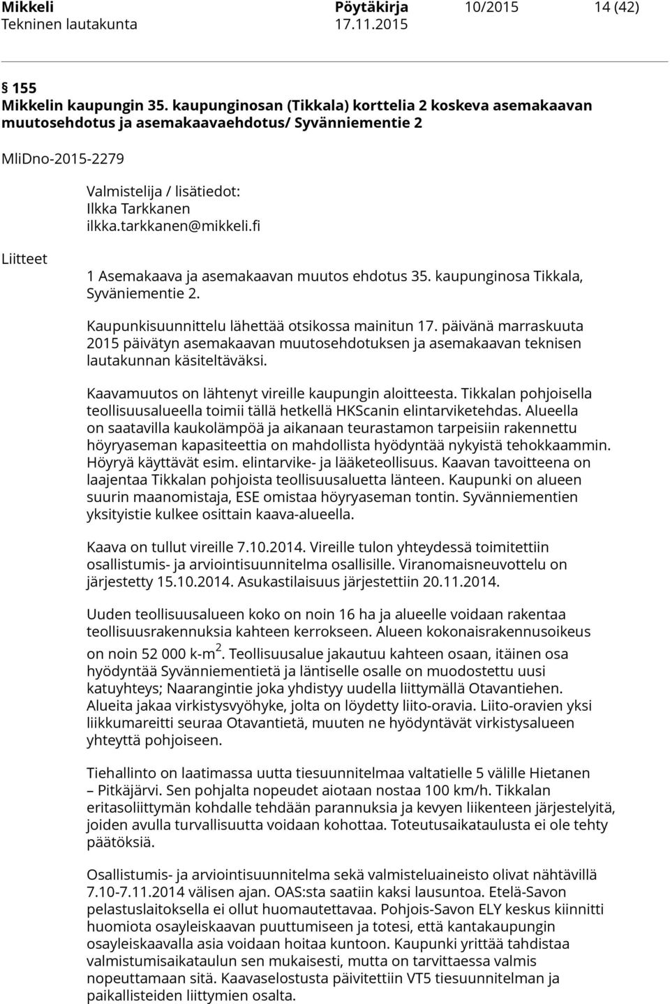 fi Liitteet 1 Asemakaava ja asemakaavan muutos ehdotus 35. kaupunginosa Tikkala, Syväniementie 2. Kaupunkisuunnittelu lähettää otsikossa mainitun 17.