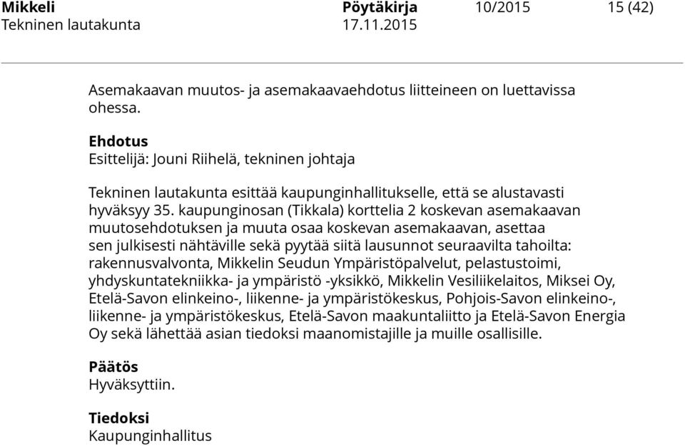 kaupunginosan (Tikkala) korttelia 2 koskevan asemakaavan muutosehdotuksen ja muuta osaa koskevan asemakaavan, asettaa sen julkisesti nähtäville sekä pyytää siitä lausunnot seuraavilta tahoilta: