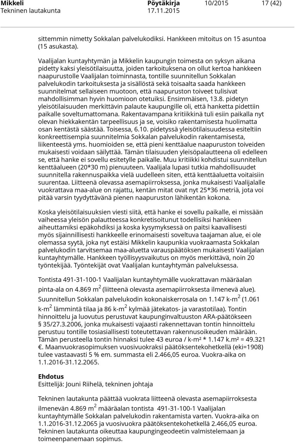 suunnitellun Sokkalan palvelukodin tarkoituksesta ja sisällöstä sekä toisaalta saada hankkeen suunnitelmat sellaiseen muotoon, että naapuruston toiveet tulisivat mahdollisimman hyvin huomioon