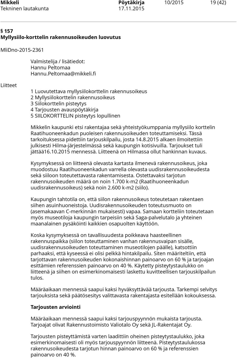 Mikkelin kaupunki etsi rakentajaa sekä yhteistyökumppania myllysiilo korttelin Raatihuoneenkadun puoleisen rakennusoikeuden toteuttamiseksi. Tässä tarkoituksessa pidettiin tarjouskilpailu, josta 14.8.