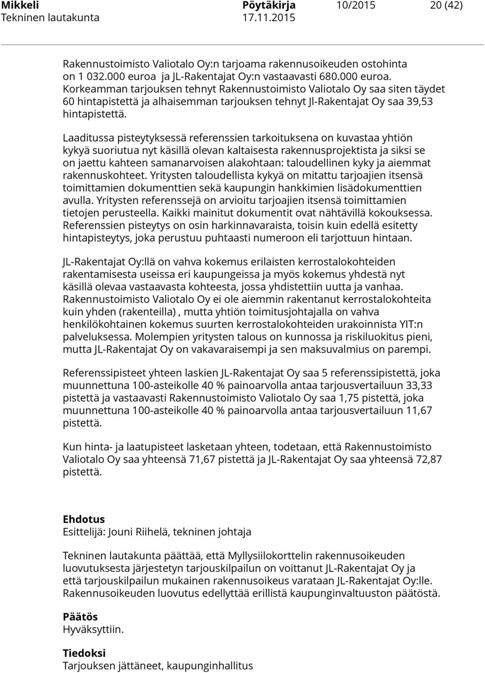 Korkeamman tarjouksen tehnyt Rakennustoimisto Valiotalo Oy saa siten täydet 60 hintapistettä ja alhaisemman tarjouksen tehnyt Jl-Rakentajat Oy saa 39,53 hintapistettä.