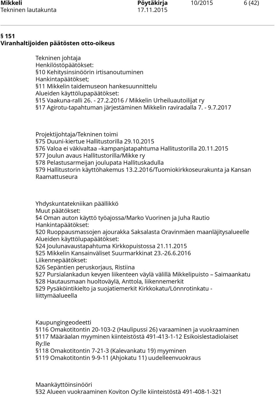 10.2015 76 Valoa ei väkivaltaa kampanjatapahtuma Hallitustorilla 20.11.2015 77 Joulun avaus Hallitustorilla/Mikke ry 78 Pelastusarmeijan joulupata Hallituskadulla 79 Hallitustorin käyttöhakemus