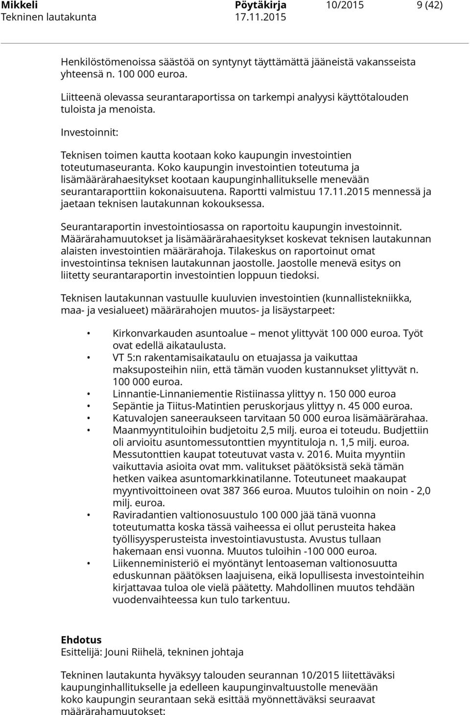 Koko kaupungin investointien toteutuma ja lisämäärärahaesitykset kootaan kaupunginhallitukselle menevään seurantaraporttiin kokonaisuutena. Raportti valmistuu 17.11.