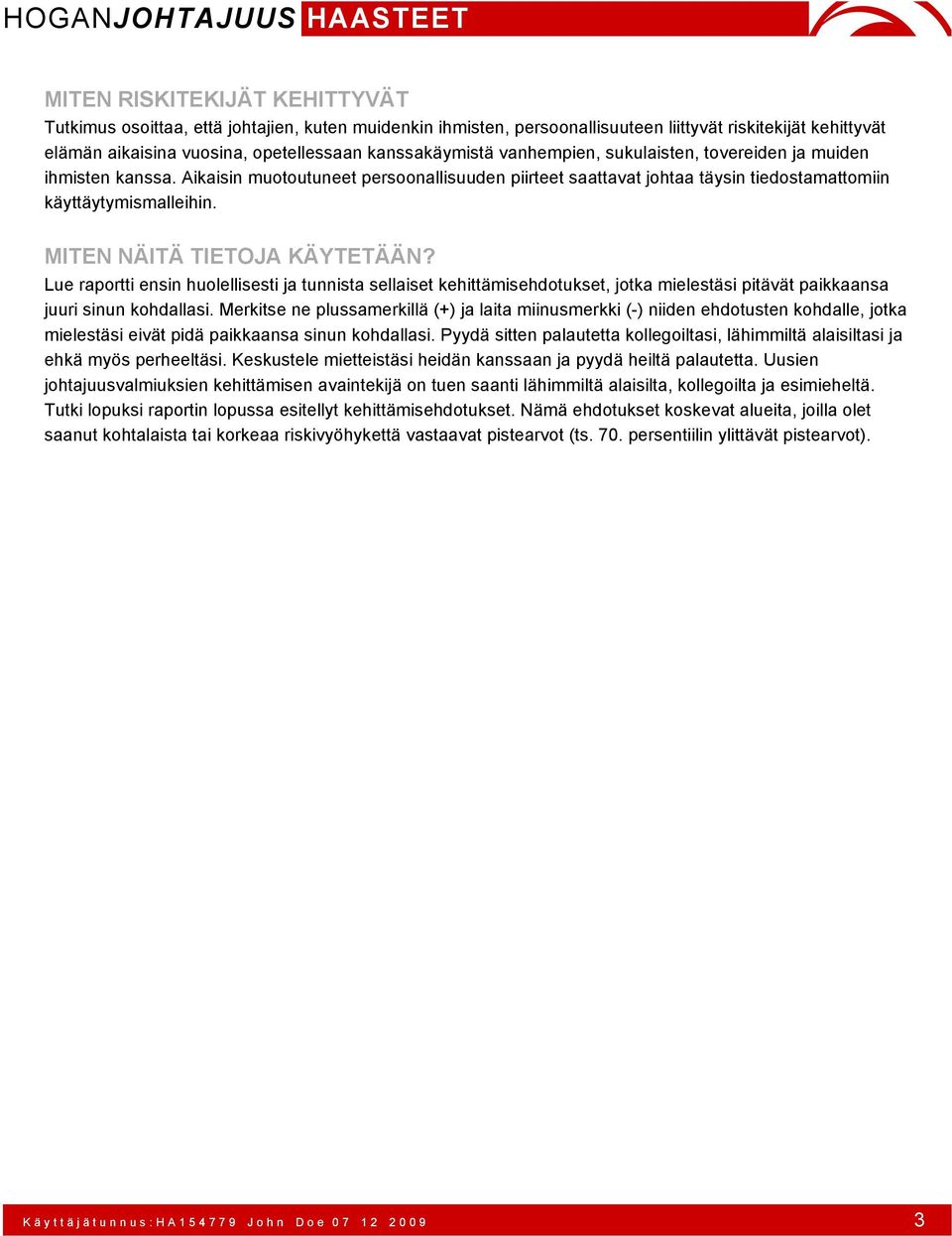 MITEN NÄITÄ TIETOJA KÄYTETÄÄN? Lue raportti ensin huolellisesti ja tunnista sellaiset kehittämisehdotukset, jotka mielestäsi pitävät paikkaansa juuri sinun kohdallasi.