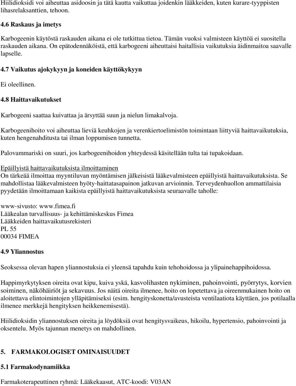 On epätodennäköistä, että karbogeeni aiheuttaisi haitallisia vaikutuksia äidinmaitoa saavalle lapselle. 4.7 Vaikutus ajokykyyn ja koneiden käyttökykyyn Ei oleellinen. 4.8 Haittavaikutukset Karbogeeni saattaa kuivattaa ja ärsyttää suun ja nielun limakalvoja.