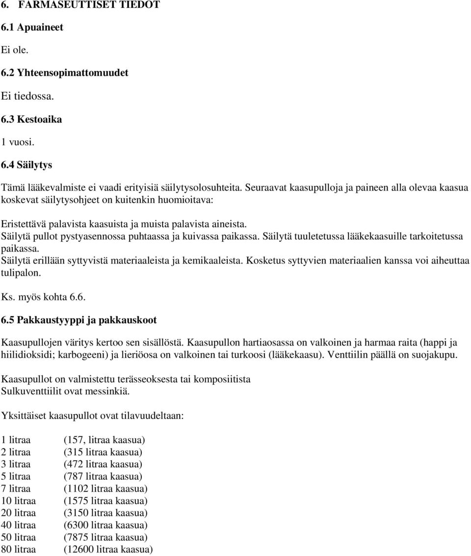 Säilytä pullot pystyasennossa puhtaassa ja kuivassa paikassa. Säilytä tuuletetussa lääkekaasuille tarkoitetussa paikassa. Säilytä erillään syttyvistä materiaaleista ja kemikaaleista.