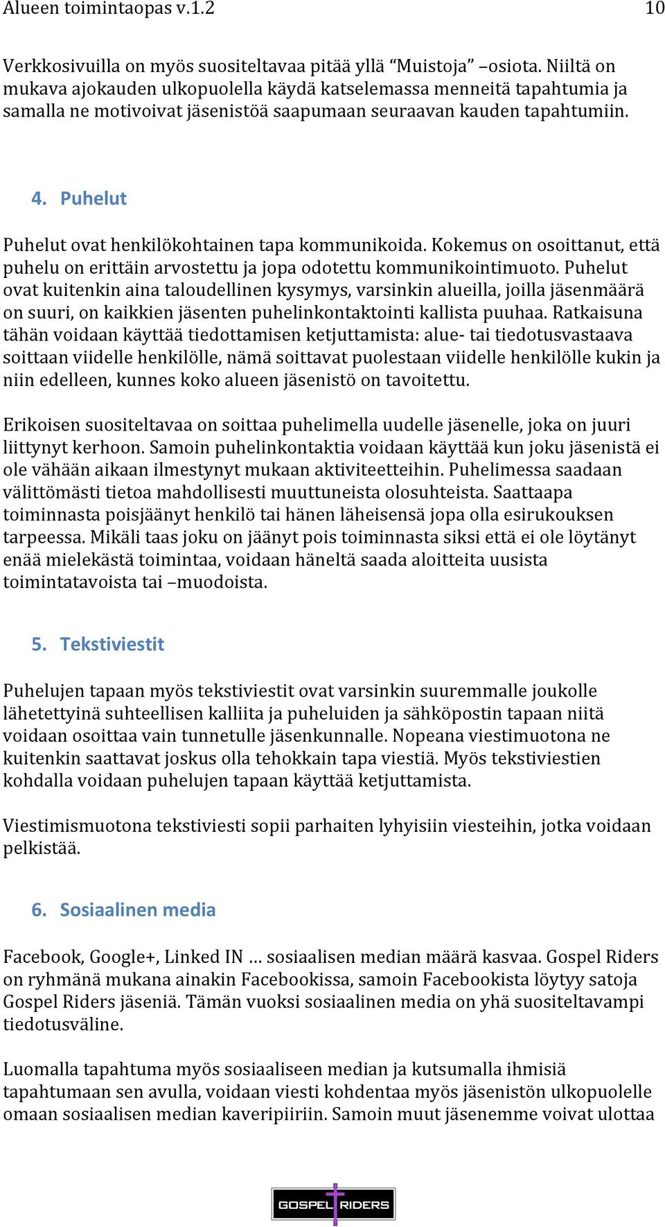 Puhelut Puhelut ovat henkilökohtainen tapa kommunikoida. Kokemus on osoittanut, että puhelu on erittäin arvostettu ja jopa odotettu kommunikointimuoto.