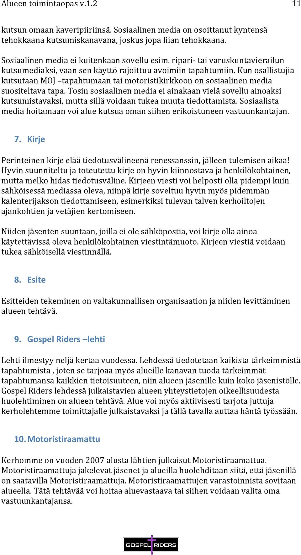 Tosin sosiaalinen media ei ainakaan vielä sovellu ainoaksi kutsumistavaksi, mutta sillä voidaan tukea muuta tiedottamista.