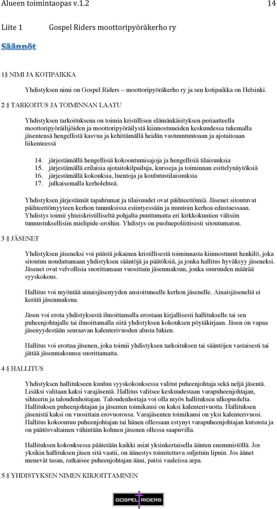 keskuudessa tukemalla jäsentensä hengellistä kasvua ja kehittämällä heidän vastuuntuntoaan ja ajotaitoaan liikenteessä 14. järjestämällä hengellisiä kokoontumisajoja ja hengellisiä tilaisuuksia 15.