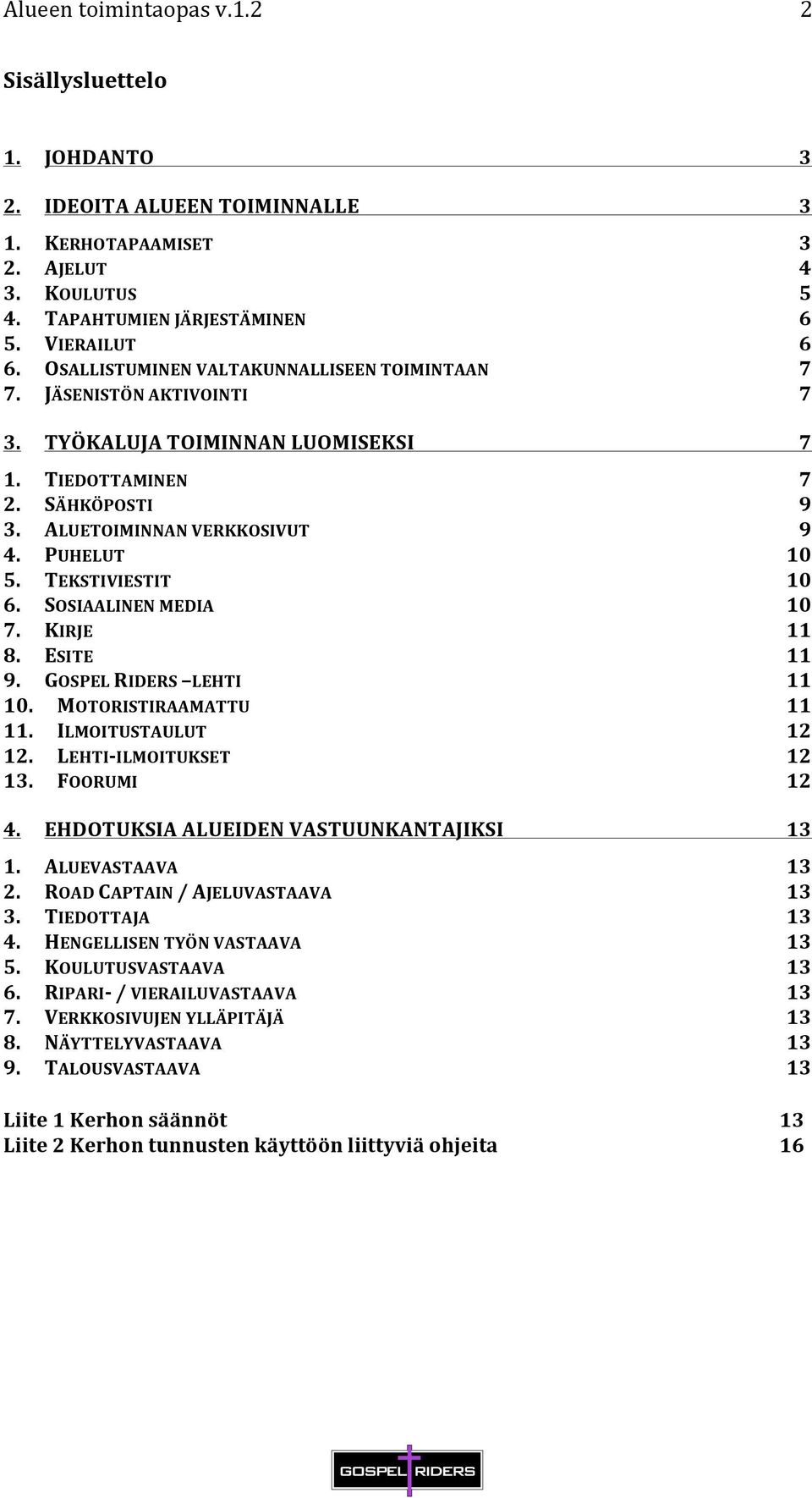 TEKSTIVIESTIT 10 6. SOSIAALINEN MEDIA 10 7. KIRJE 11 8. ESITE 11 9. GOSPEL RIDERS LEHTI 11 10. MOTORISTIRAAMATTU 11 11. ILMOITUSTAULUT 12 12. LEHTI- ILMOITUKSET 12 13. FOORUMI 12 4.