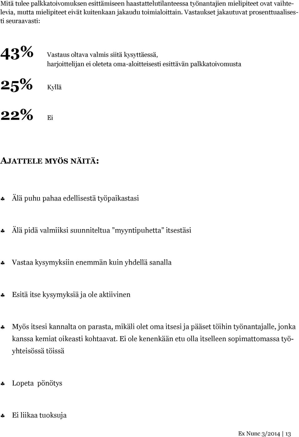 MYÖS NÄITÄ: Älä puhu pahaa edellisestä työpaikastasi Älä pidä valmiiksi suunniteltua myyntipuhetta itsestäsi Vastaa kysymyksiin enemmän kuin yhdellä sanalla Esitä itse kysymyksiä ja ole aktiivinen