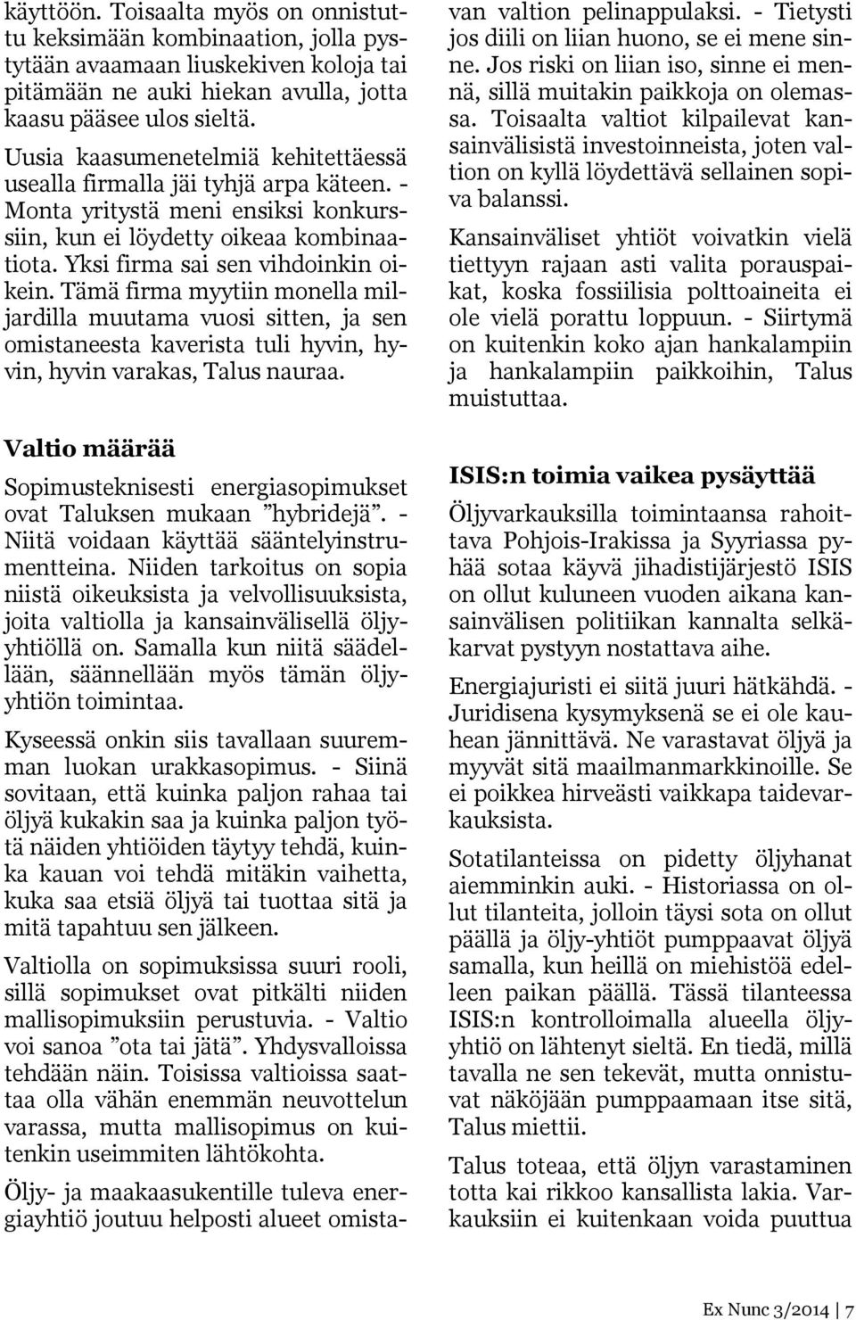 Tämä firma myytiin monella miljardilla muutama vuosi sitten, ja sen omistaneesta kaverista tuli hyvin, hyvin, hyvin varakas, Talus nauraa.