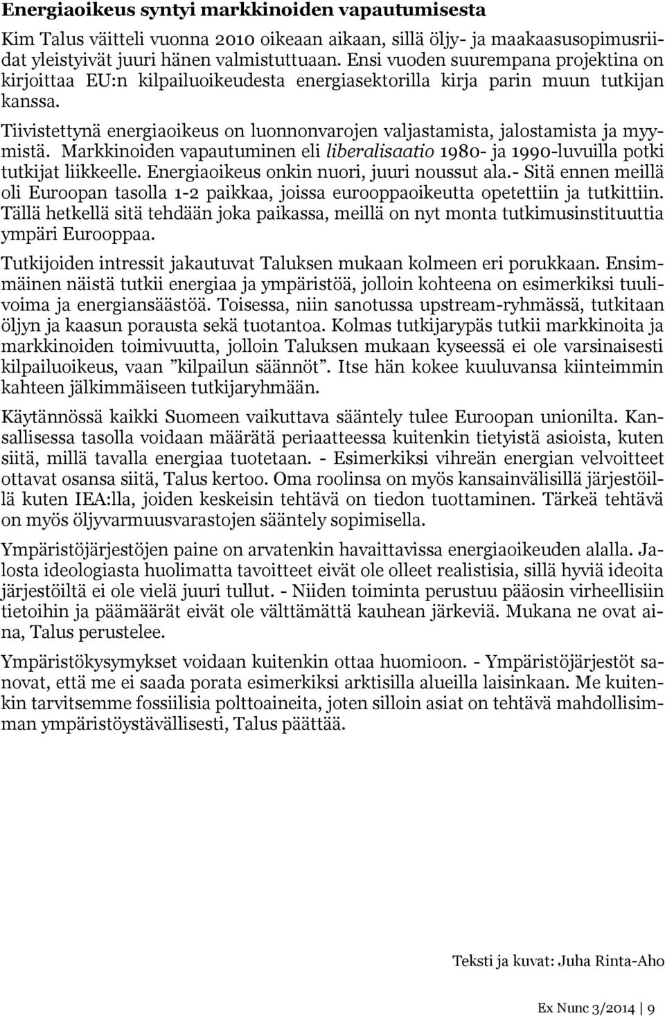 Tiivistettynä energiaoikeus on luonnonvarojen valjastamista, jalostamista ja myymistä. Markkinoiden vapautuminen eli liberalisaatio 1980- ja 1990-luvuilla potki tutkijat liikkeelle.