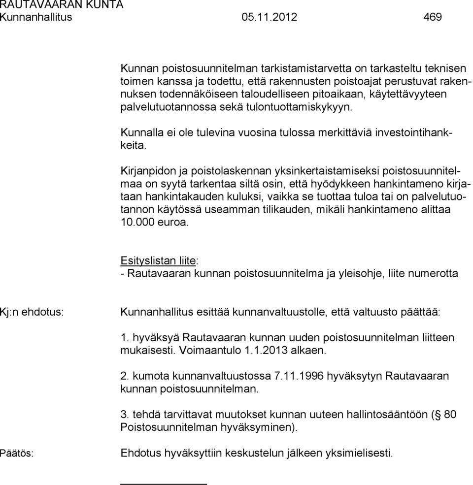 käytettävyyteen palvelutuotannossa sekä tulontuottamiskykyyn. Kunnalla ei ole tulevina vuosina tulossa merkittäviä investointihankkeita.