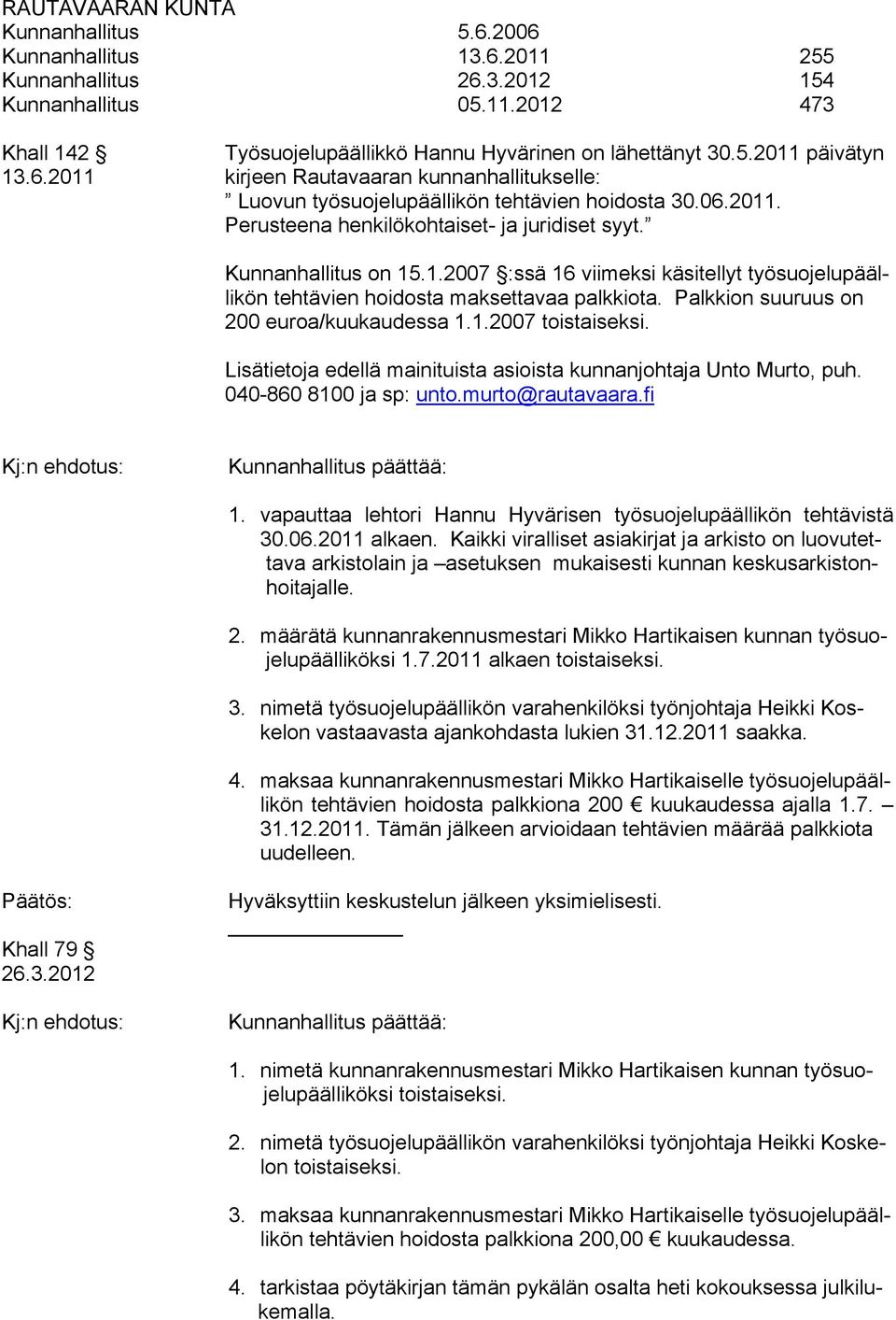 Palkkion suuruus on 200 euroa/kuukaudessa 1.1.2007 toistaiseksi. Lisätietoja edellä mainituista asioista kunnanjohtaja Unto Murto, puh. 040-860 8100 ja sp: unto.murto@rautavaara.