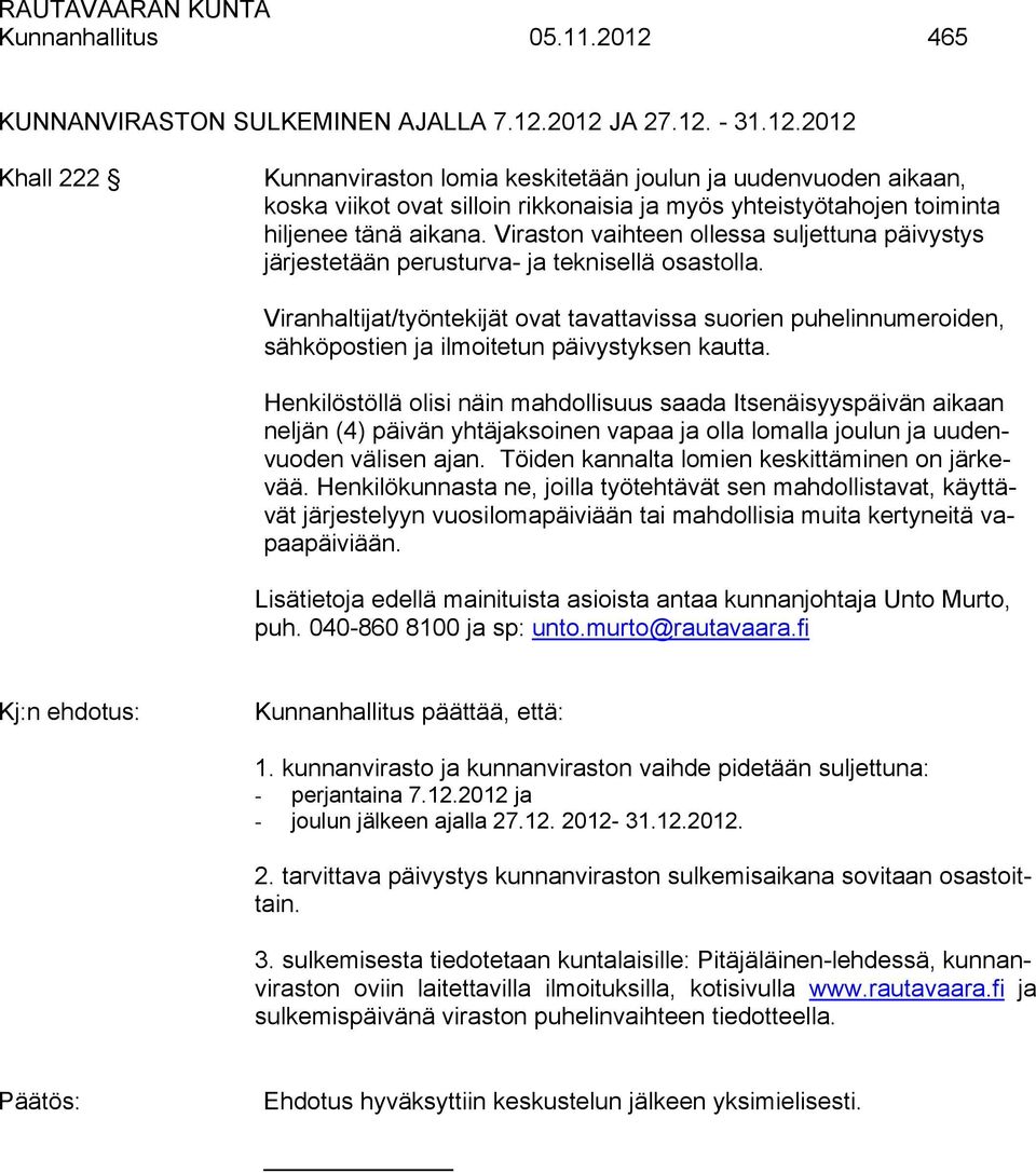 Viranhaltijat/työntekijät ovat tavattavissa suorien puhelinnumeroiden, sähköpostien ja ilmoitetun päivystyksen kautta.