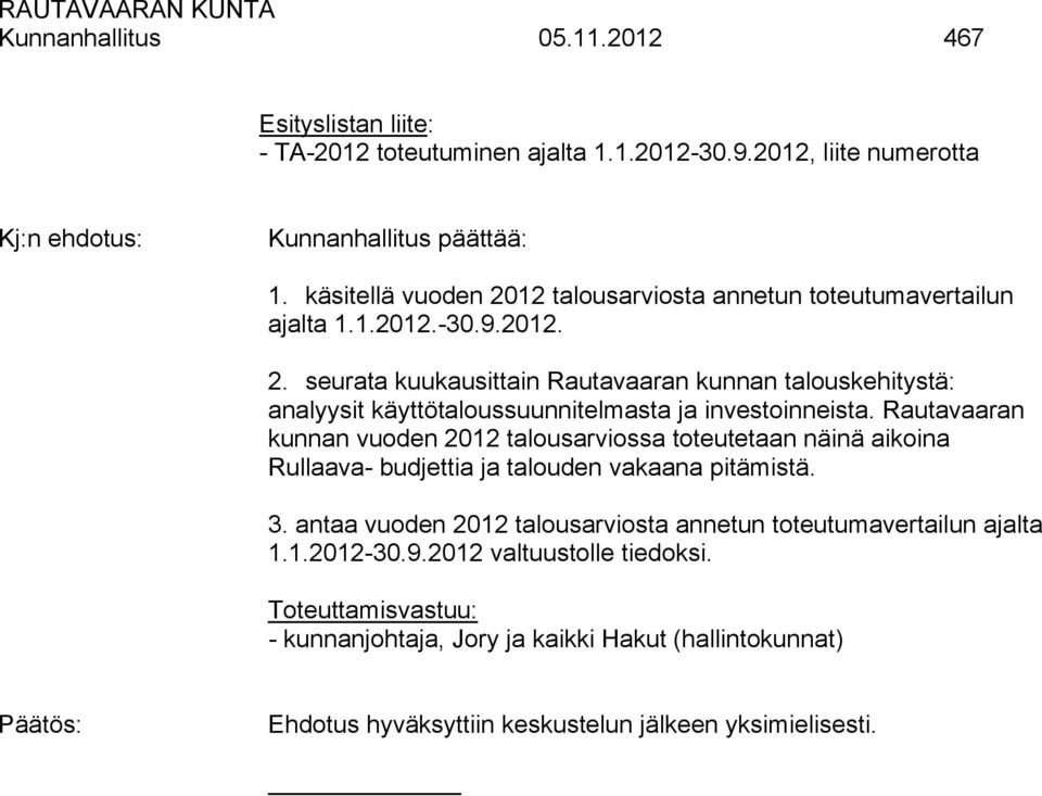 Rautavaaran kunnan vuoden 2012 talousarviossa toteutetaan näinä aikoina Rullaava- budjettia ja talouden vakaana pitämistä. 3.