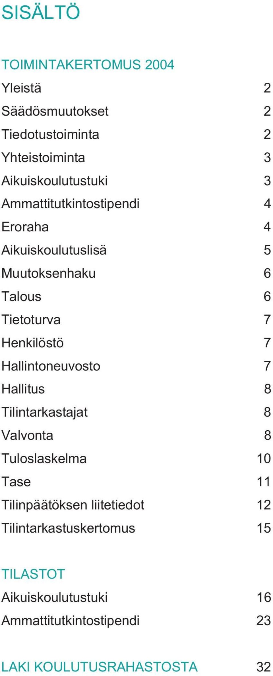 Tietoturva 7 Henkilöstö 7 Hallintoneuvosto 7 Hallitus 8 Tilintarkastajat 8 Valvonta 8 Tuloslaskelma 10 Tase 11