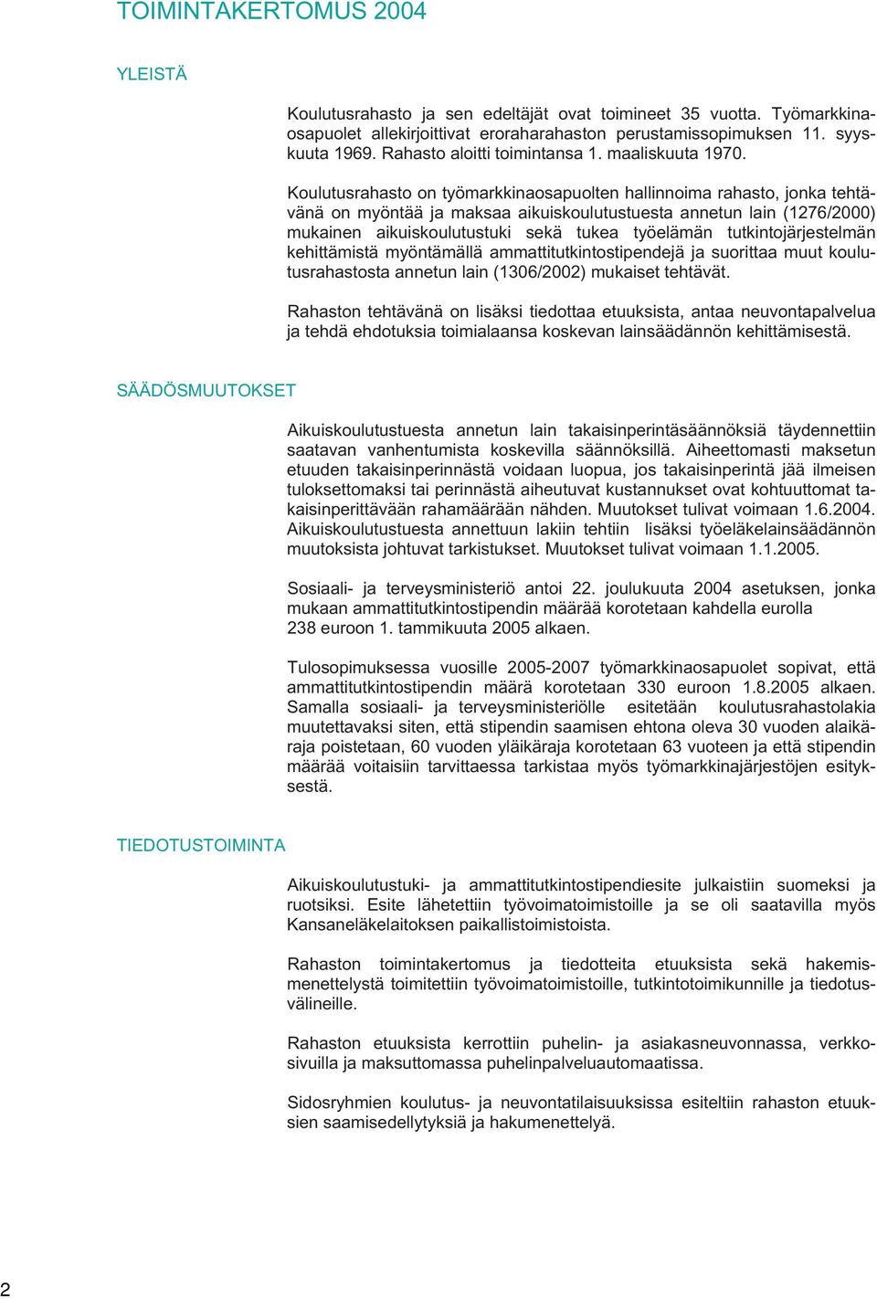 Koulutusrahasto on työmarkkinaosapuolten hallinnoima rahasto, jonka tehtävänä on myöntää ja maksaa aikuiskoulutustuesta annetun lain (1276/2000) mukainen aikuiskoulutustuki sekä tukea työelämän