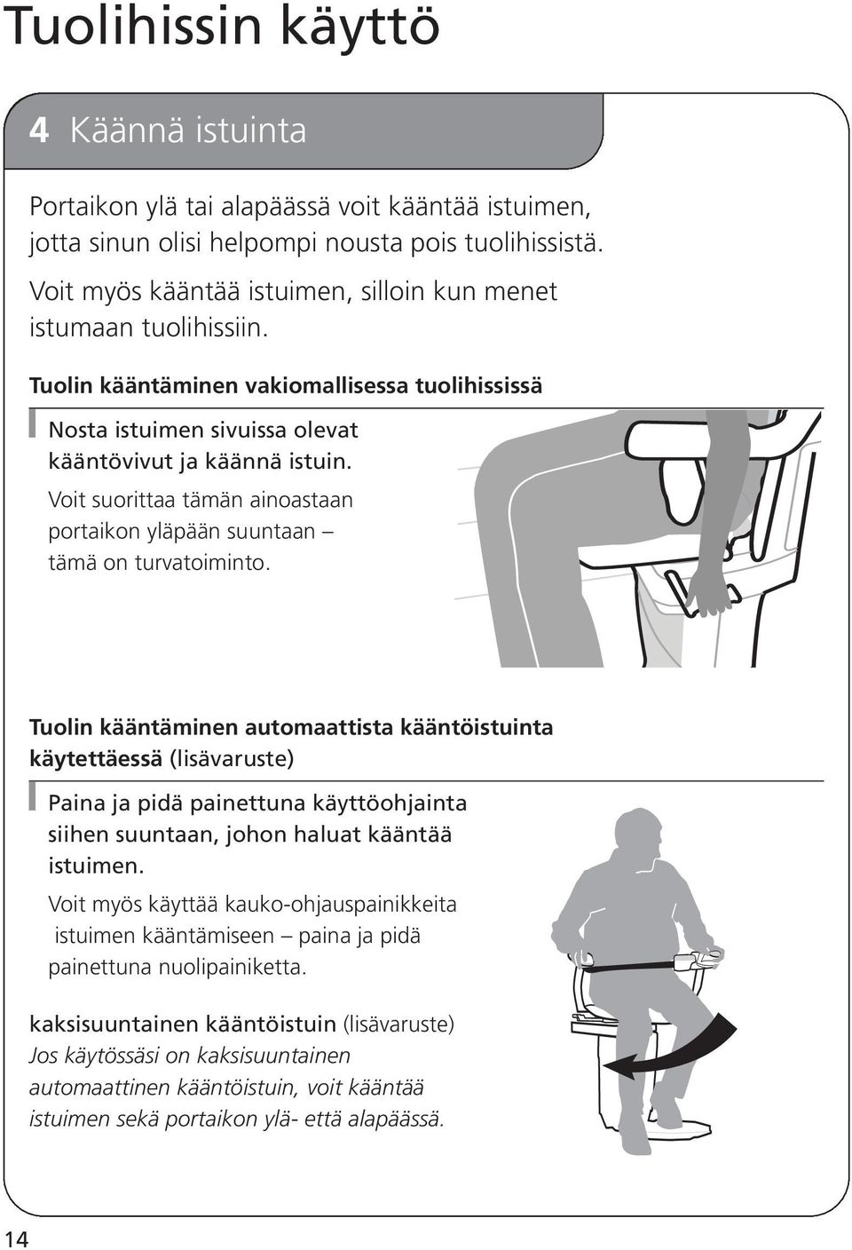 Voit suorittaa tämän ainoastaan portaikon yläpään suuntaan tämä on turvatoiminto.