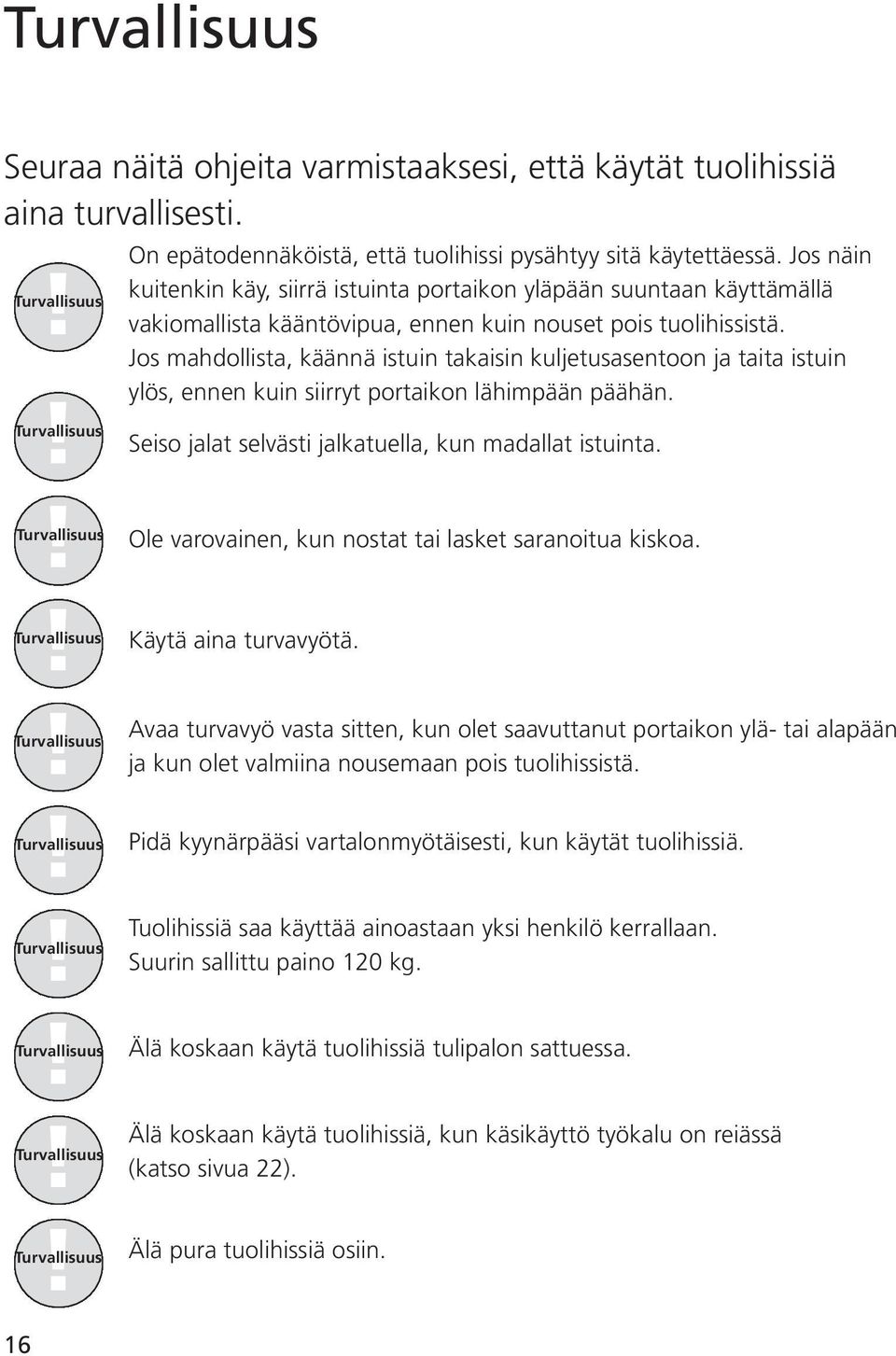 Jos mahdollista, käännä istuin takaisin kuljetusasentoon ja taita istuin ylös, ennen kuin siirryt portaikon lähimpään päähän. Seiso jalat selvästi jalkatuella, kun madallat istuinta.