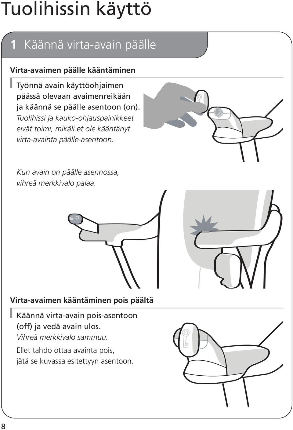 Tuolihissi ja kauko-ohjauspainikkeet eivät toimi, mikäli et ole kääntänyt virta-avainta päälle-asentoon.