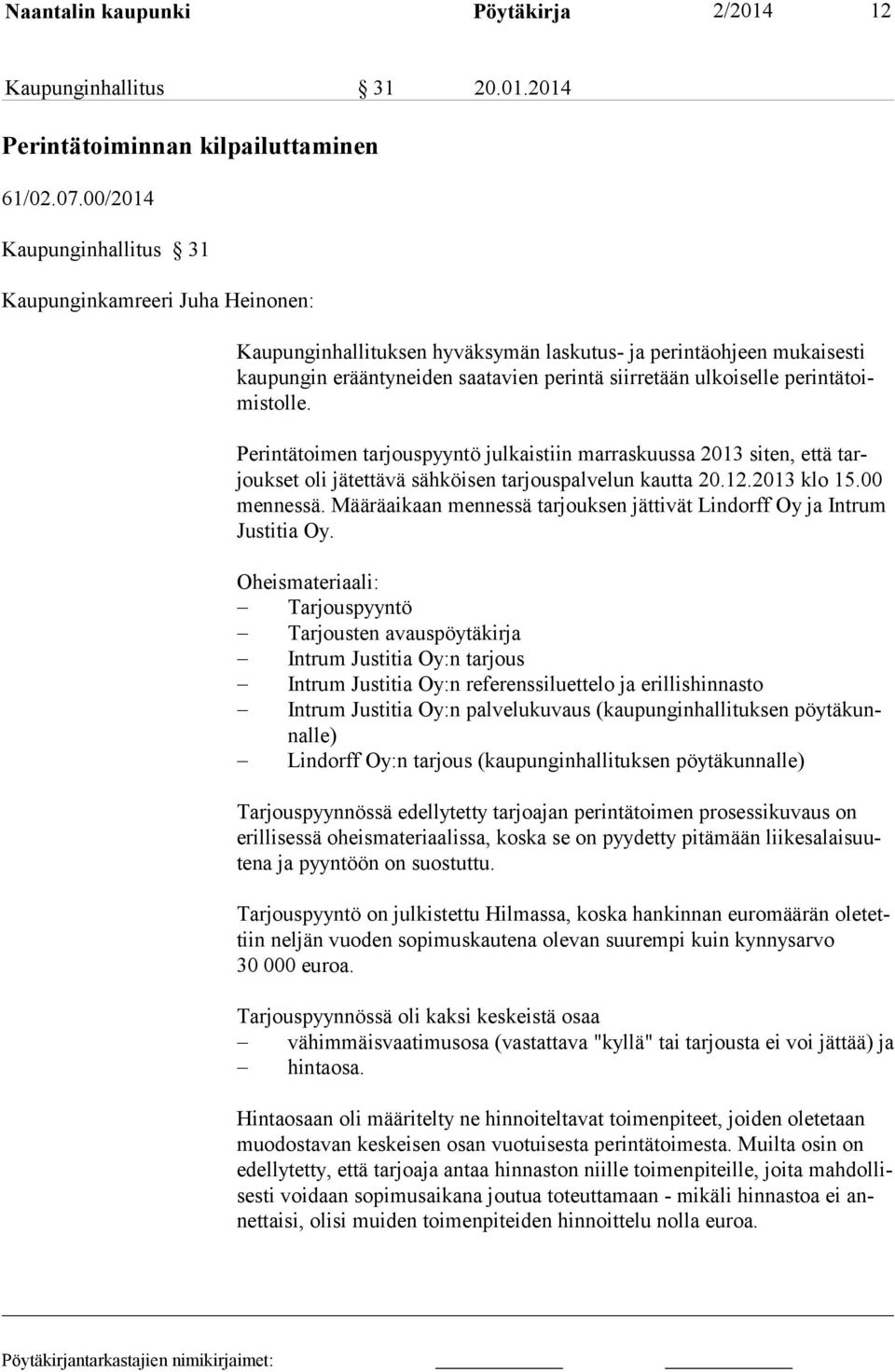 perintätoimistolle. Perintätoimen tarjouspyyntö julkaistiin marraskuussa 2013 siten, että tarjoukset oli jätettävä sähköisen tarjouspalvelun kautta 20.12.2013 klo 15.00 mennessä.