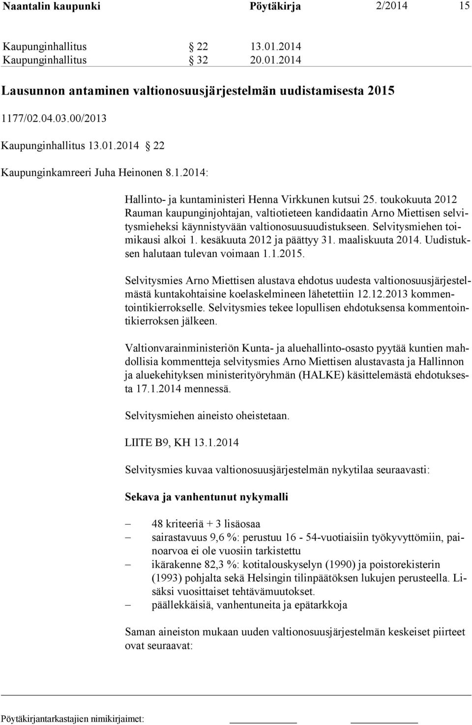 toukokuuta 2012 Rauman kaupunginjohtajan, valtiotieteen kandidaatin Arno Miettisen selvitysmieheksi käynnistyvään valtionosuusuudistukseen. Selvitysmiehen toimikausi alkoi 1.