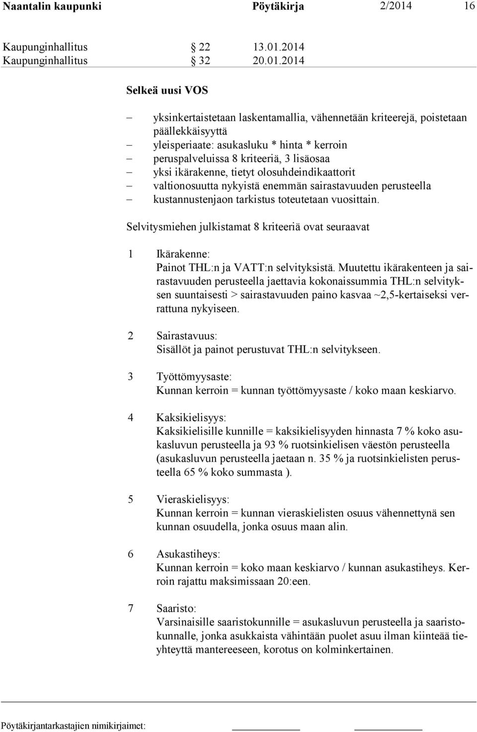 2014 Kaupunginhallitus 32 20.01.2014 Selkeä uusi VOS yksinkertaistetaan laskentamallia, vähennetään kriteere jä, poistetaan pääl lekkäisyyttä yleisperiaate: asukasluku * hinta * kerroin