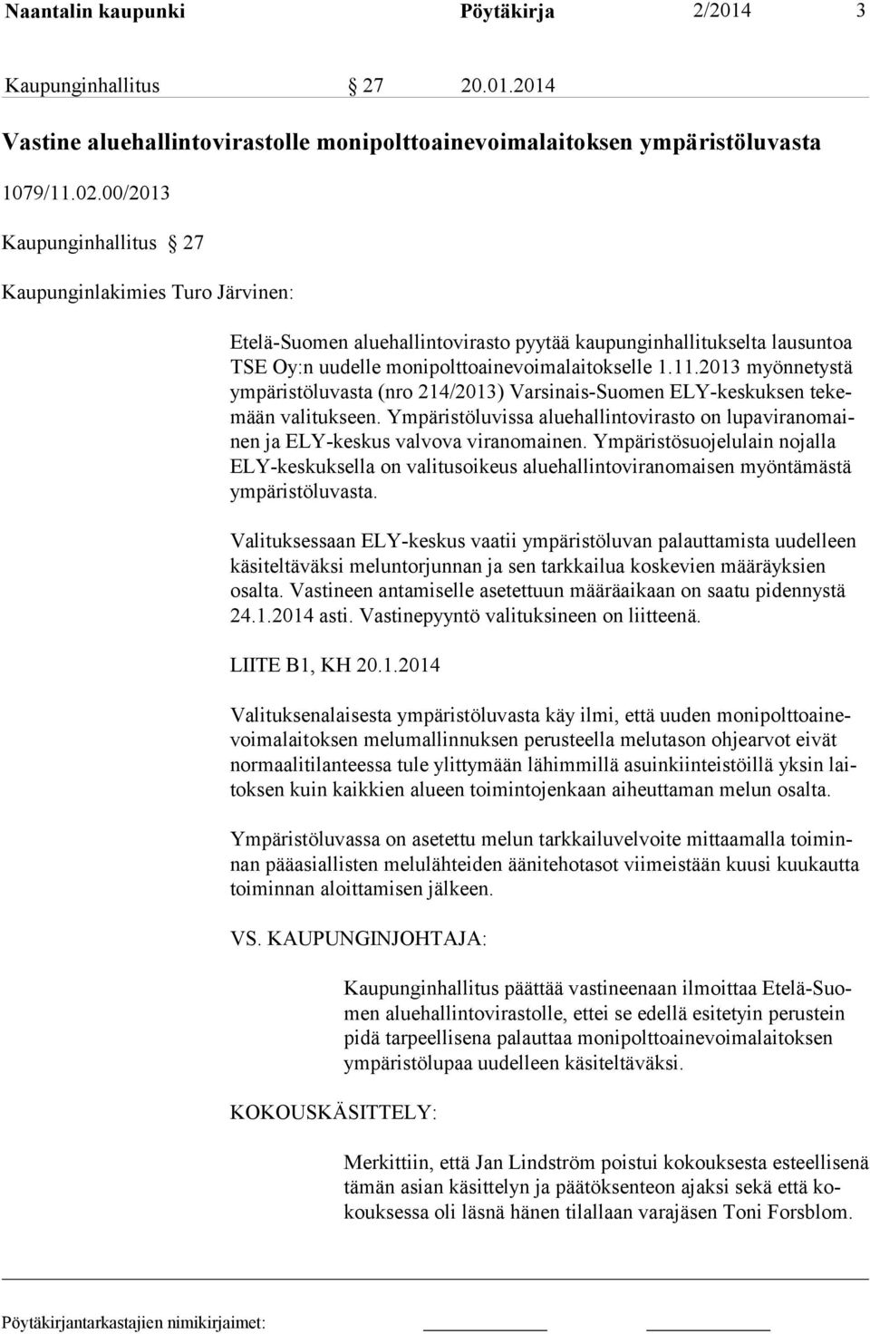 2013 myönnetystä ympäristöluvasta (nro 214/2013) Varsinais-Suomen ELY-keskuksen tekemään valitukseen. Ympäristöluvissa aluehallintovirasto on lupaviranomainen ja ELY-keskus valvova viranomainen.