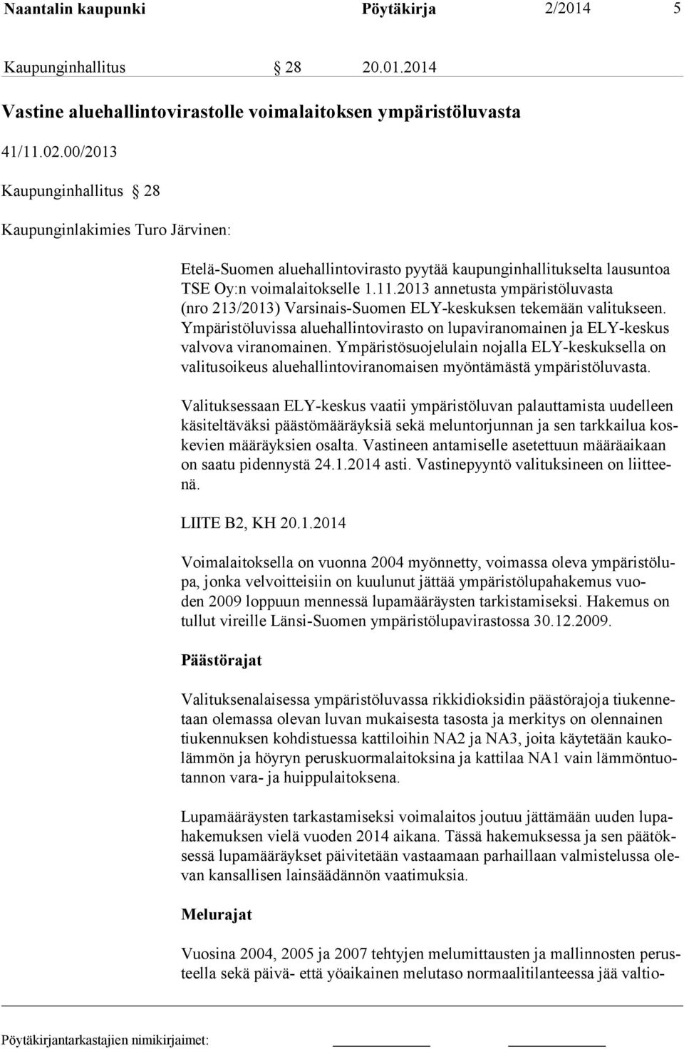 2013 annetusta ympäristöluvasta (nro 213/2013) Varsinais-Suomen ELY-keskuksen tekemään valitukseen. Ym päristöluvissa aluehallintovirasto on lupaviranomainen ja ELY-keskus val vova viranomainen.