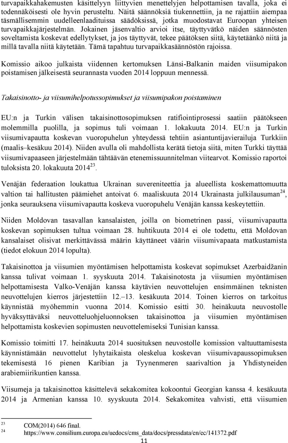 Jokainen jäsenvaltio arvioi itse, täyttyvätkö näiden säännösten soveltamista koskevat edellytykset, ja jos täyttyvät, tekee päätöksen siitä, käytetäänkö niitä ja millä tavalla niitä käytetään.