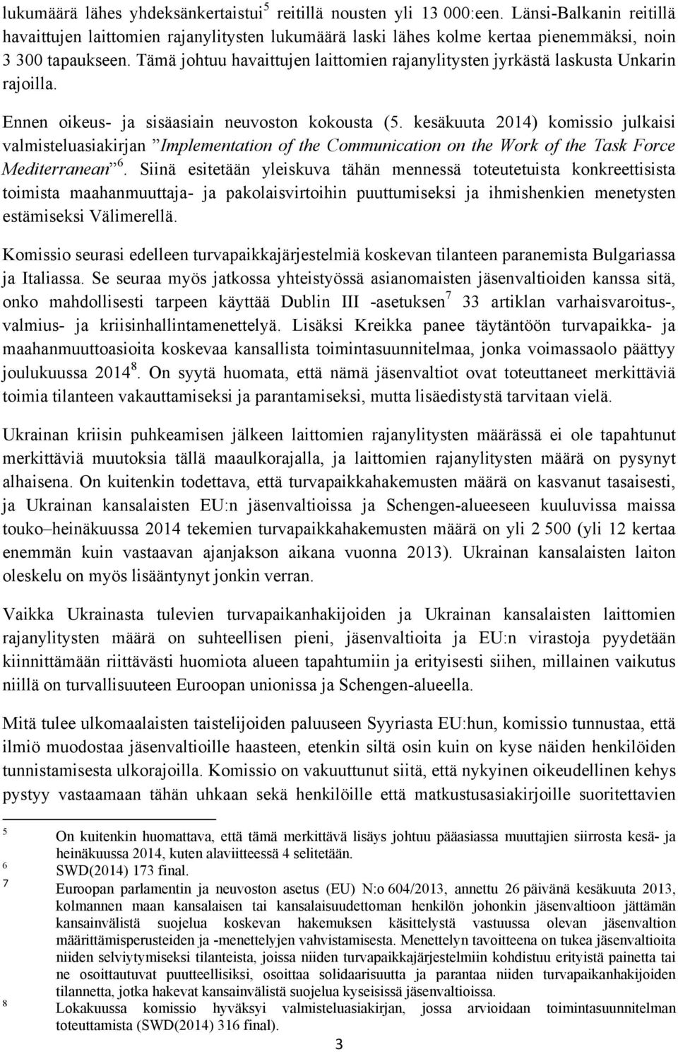 Tämä johtuu havaittujen laittomien rajanylitysten jyrkästä laskusta Unkarin rajoilla. Ennen oikeus- ja sisäasiain neuvoston kokousta (5.