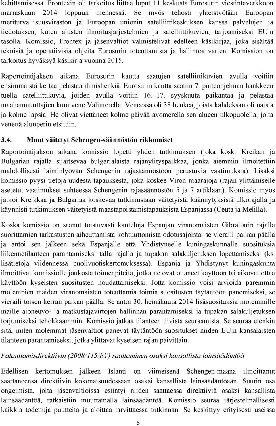 tarjoamiseksi EU:n tasolla. Komissio, Frontex ja jäsenvaltiot valmistelivat edelleen käsikirjaa, joka sisältää teknisiä ja operatiivisia ohjeita Eurosurin toteuttamista ja hallintoa varten.