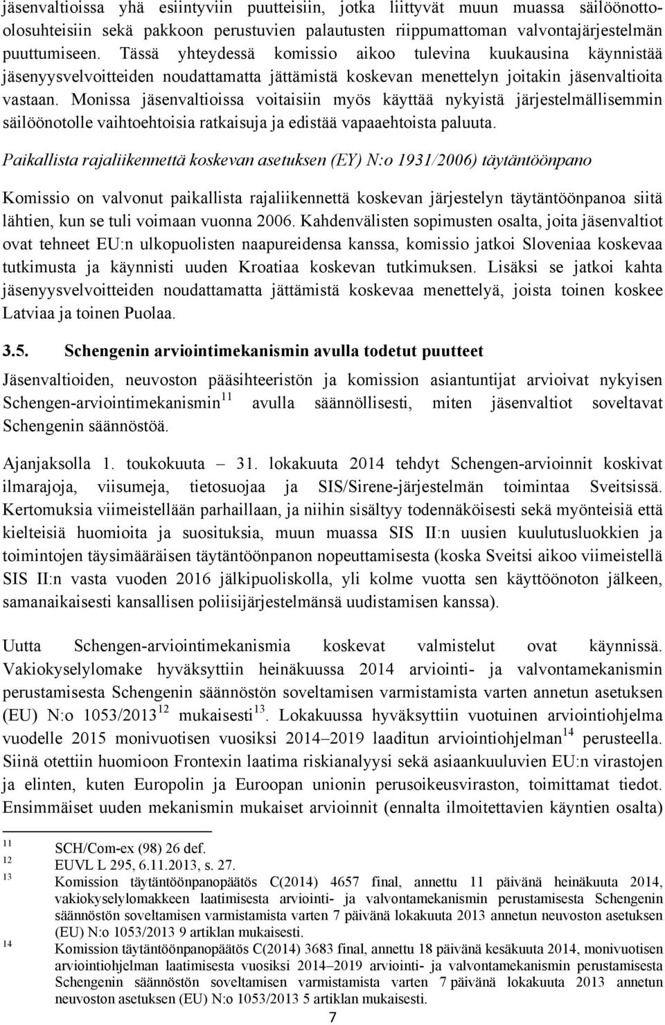 Monissa jäsenvaltioissa voitaisiin myös käyttää nykyistä järjestelmällisemmin säilöönotolle vaihtoehtoisia ratkaisuja ja edistää vapaaehtoista paluuta.