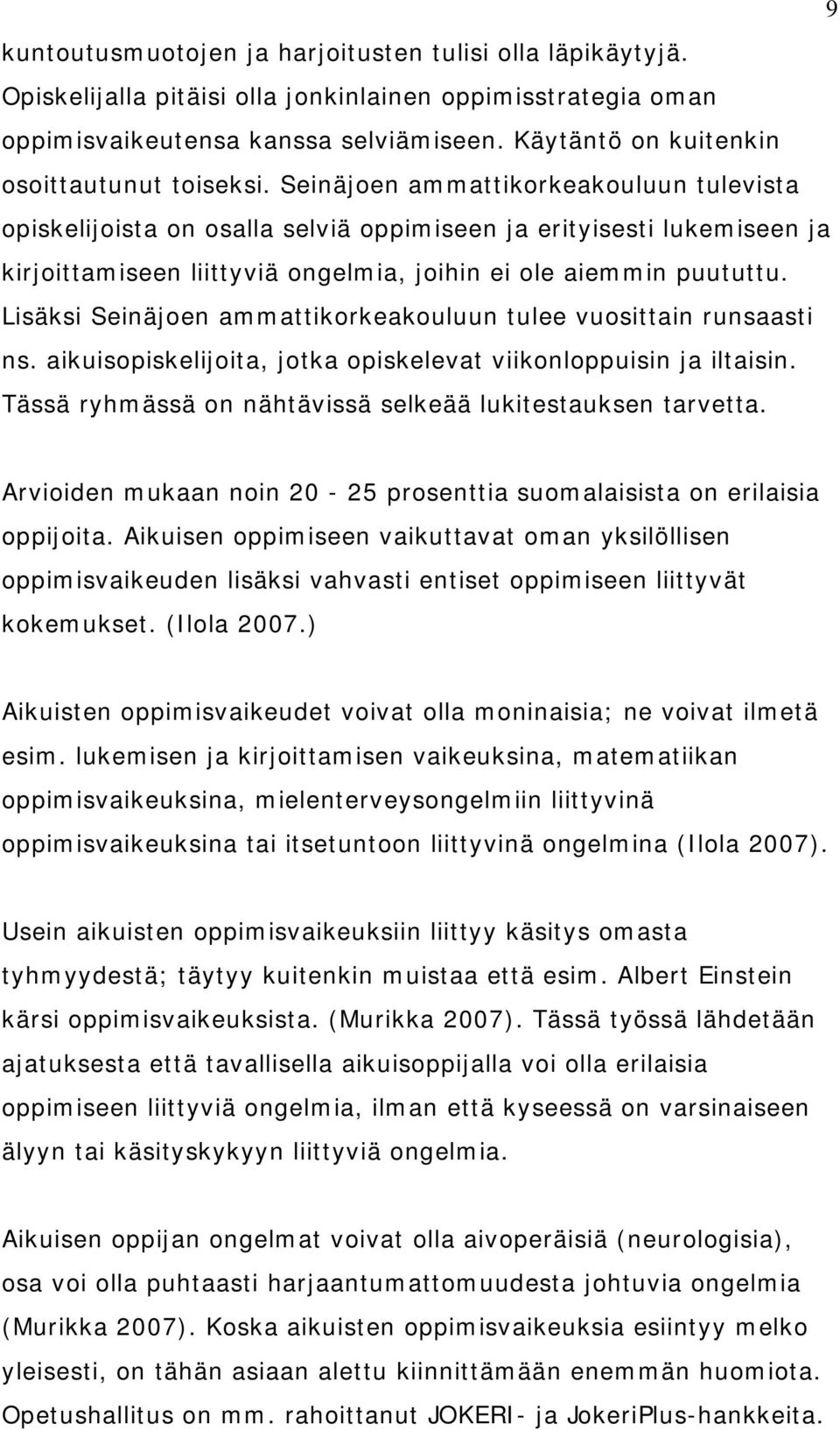 Seinäjoen ammattikorkeakouluun tulevista opiskelijoista on osalla selviä oppimiseen ja erityisesti lukemiseen ja kirjoittamiseen liittyviä ongelmia, joihin ei ole aiemmin puututtu.