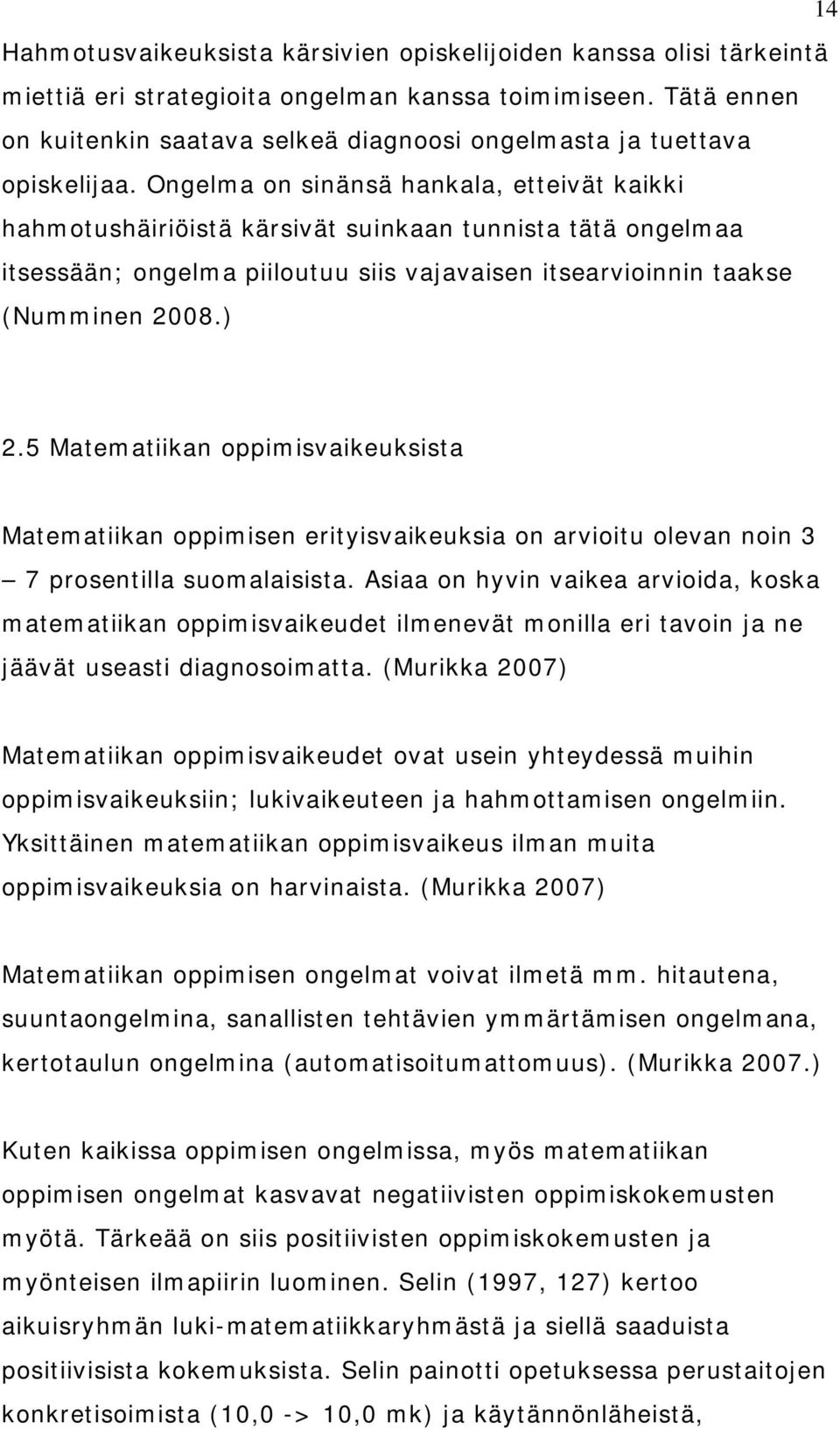 Ongelma on sinänsä hankala, etteivät kaikki hahmotushäiriöistä kärsivät suinkaan tunnista tätä ongelmaa itsessään; ongelma piiloutuu siis vajavaisen itsearvioinnin taakse (Numminen 2008.) 2.