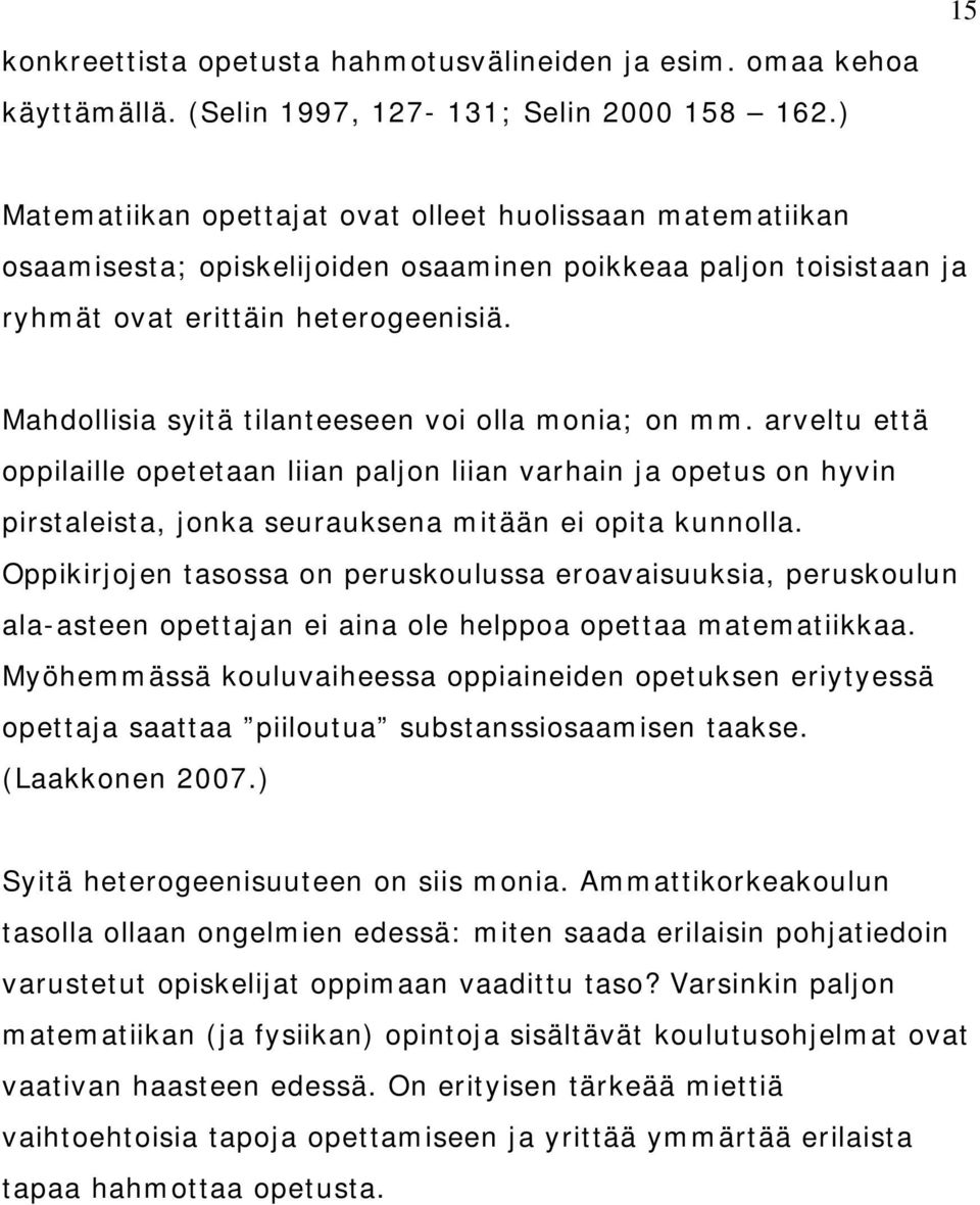 Mahdollisia syitä tilanteeseen voi olla monia; on mm. arveltu että oppilaille opetetaan liian paljon liian varhain ja opetus on hyvin pirstaleista, jonka seurauksena mitään ei opita kunnolla.