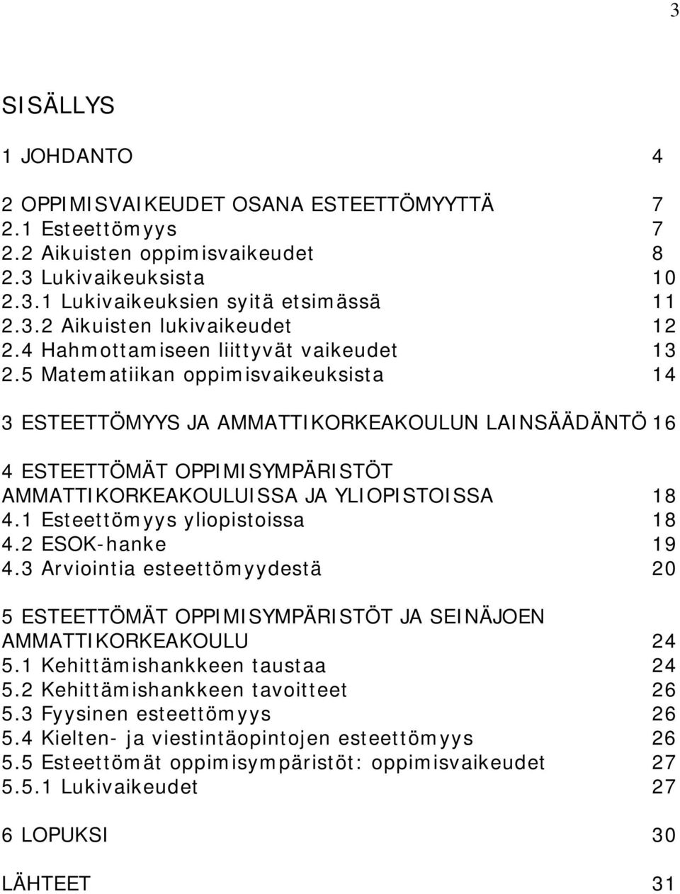 5 Matematiikan oppimisvaikeuksista 14 3 ESTEETTÖMYYS JA AMMATTIKORKEAKOULUN LAINSÄÄDÄNTÖ 16 4 ESTEETTÖMÄT OPPIMISYMPÄRISTÖT AMMATTIKORKEAKOULUISSA JA YLIOPISTOISSA 18 4.