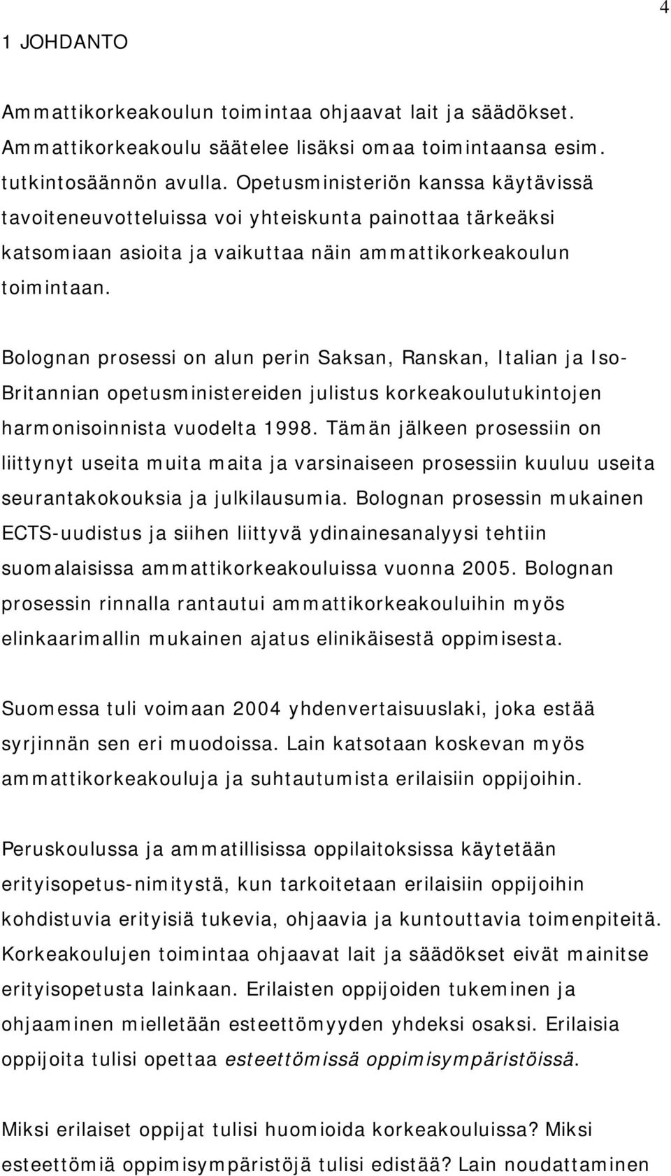 Bolognan prosessi on alun perin Saksan, Ranskan, Italian ja Iso- Britannian opetusministereiden julistus korkeakoulutukintojen harmonisoinnista vuodelta 1998.