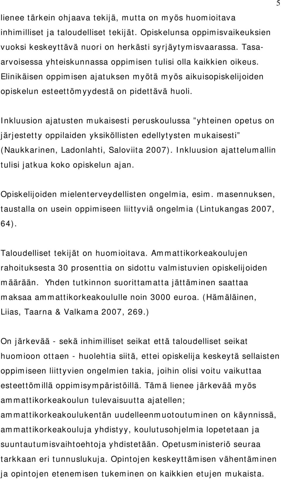 Inkluusion ajatusten mukaisesti peruskoulussa yhteinen opetus on järjestetty oppilaiden yksiköllisten edellytysten mukaisesti (Naukkarinen, Ladonlahti, Saloviita 2007).