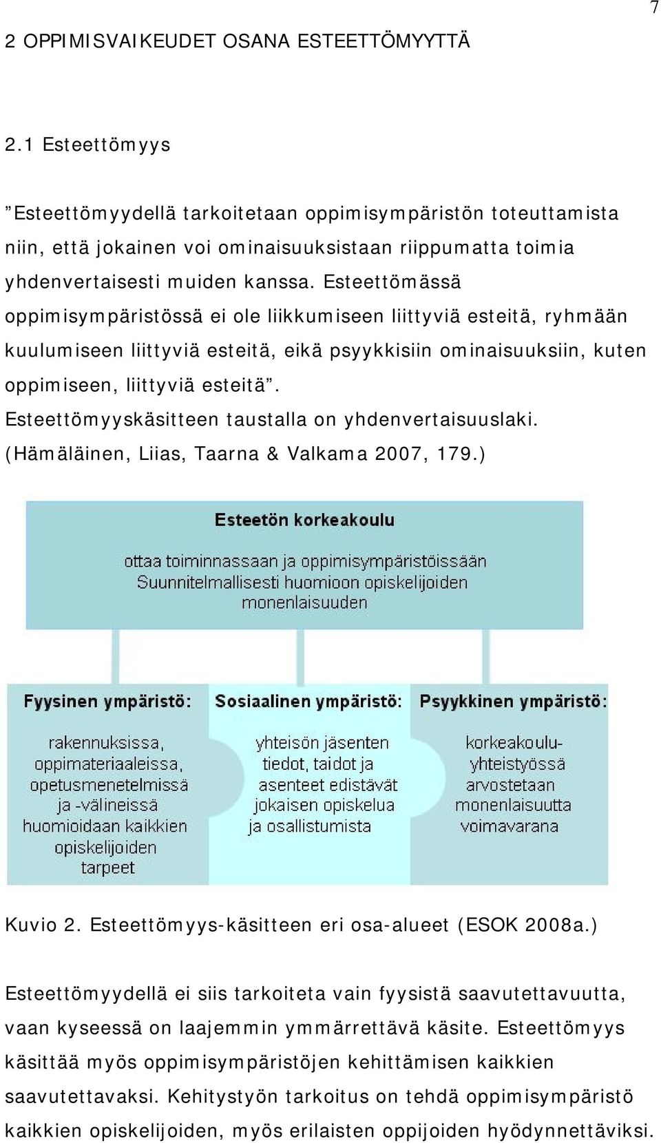 Esteettömässä oppimisympäristössä ei ole liikkumiseen liittyviä esteitä, ryhmään kuulumiseen liittyviä esteitä, eikä psyykkisiin ominaisuuksiin, kuten oppimiseen, liittyviä esteitä.