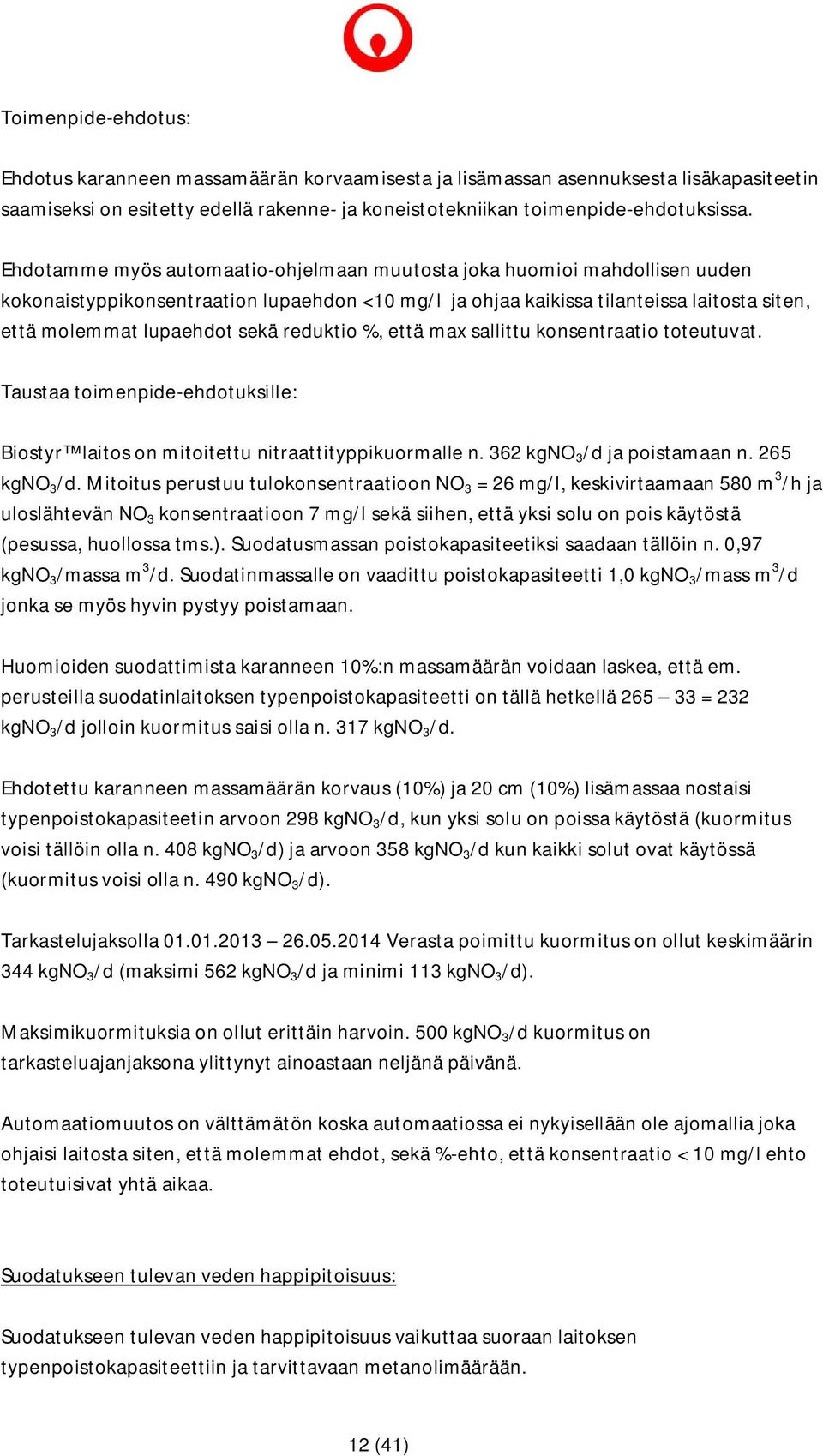 reduktio %, että max sallittu konsentraatio toteutuvat. Taustaa toimenpide-ehdotuksille: Biostyr laitos on mitoitettu nitraattityppikuormalle n. 362 kgno 3 /d ja poistamaan n. 265 kgno 3 /d.