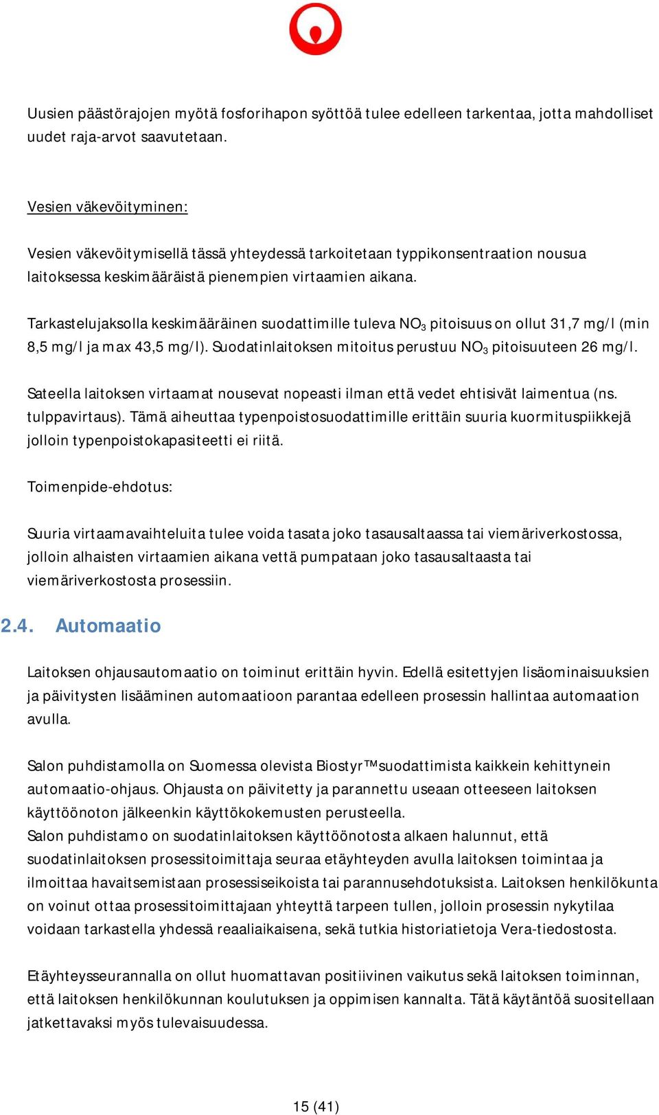 Tarkastelujaksolla keskimääräinen suodattimille tuleva NO 3 pitoisuus on ollut 31,7 mg/l (min 8,5 mg/l ja max 43,5 mg/l). Suodatinlaitoksen mitoitus perustuu NO 3 pitoisuuteen 26 mg/l.