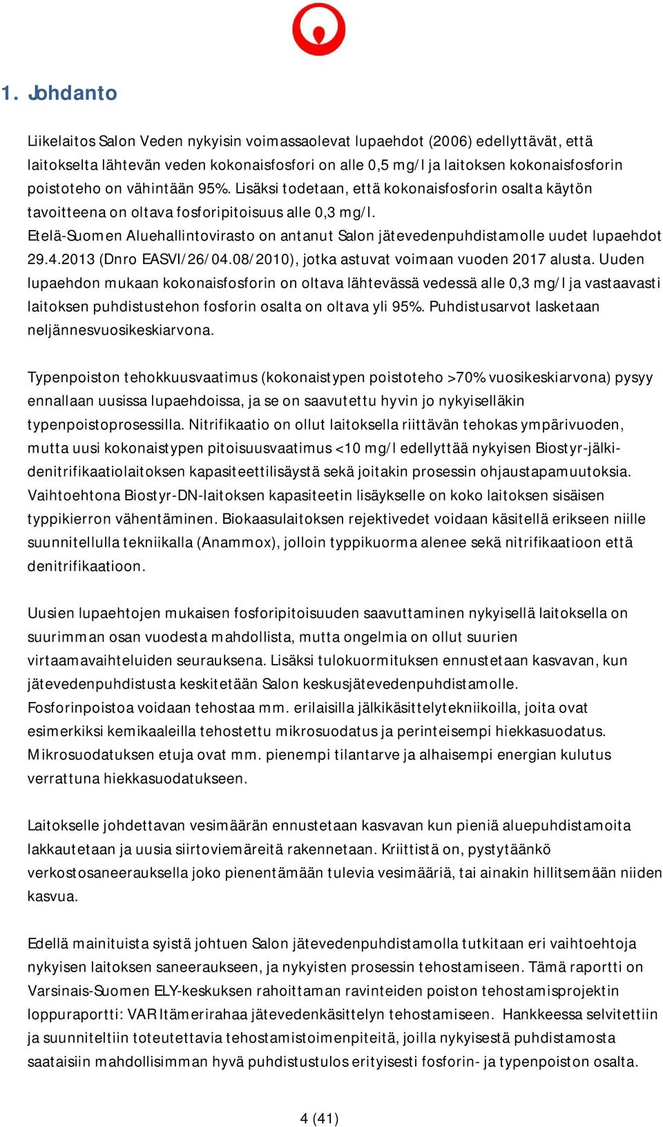 Etelä-Suomen Aluehallintovirasto on antanut Salon jätevedenpuhdistamolle uudet lupaehdot 29.4.2013 (Dnro EASVI/26/04.08/2010), jotka astuvat voimaan vuoden 2017 alusta.