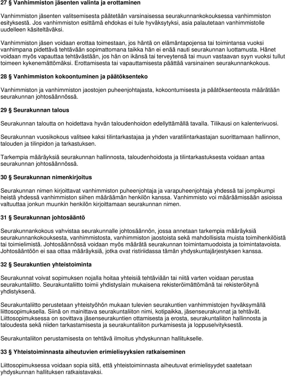 Vanhimmiston jäsen voidaan erottaa toimestaan, jos häntä on elämäntapojensa tai toimintansa vuoksi vanhimpana pidettävä tehtävään sopimattomana taikka hän ei enää nauti seurakunnan luottamusta.