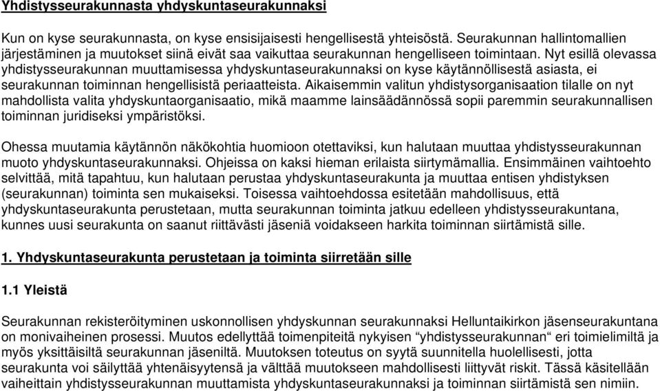 Nyt esillä olevassa yhdistysseurakunnan muuttamisessa yhdyskuntaseurakunnaksi on kyse käytännöllisestä asiasta, ei seurakunnan toiminnan hengellisistä periaatteista.