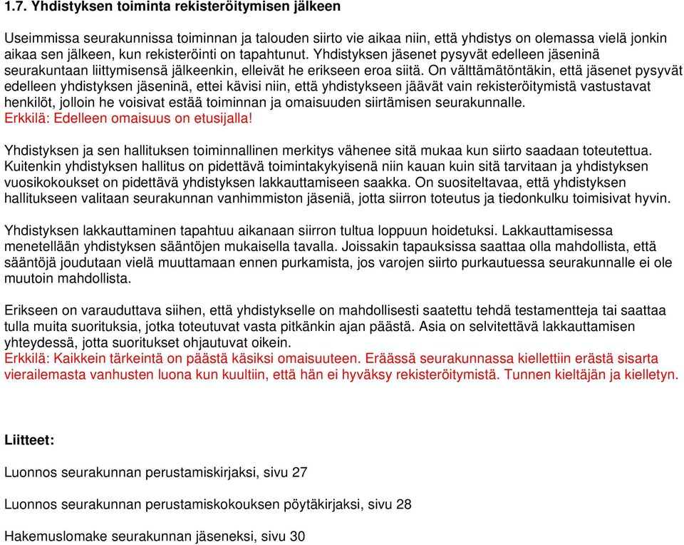 On välttämätöntäkin, että jäsenet pysyvät edelleen yhdistyksen jäseninä, ettei kävisi niin, että yhdistykseen jäävät vain rekisteröitymistä vastustavat henkilöt, jolloin he voisivat estää toiminnan