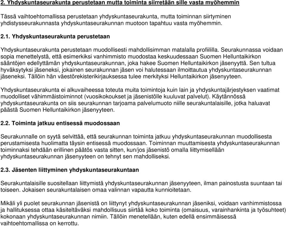 Seurakunnassa voidaan sopia menettelystä, että esimerkiksi vanhimmisto muodostaa keskuudessaan Suomen Helluntaikirkon sääntöjen edellyttämän yhdyskuntaseurakunnan, joka hakee Suomen Helluntaikirkon