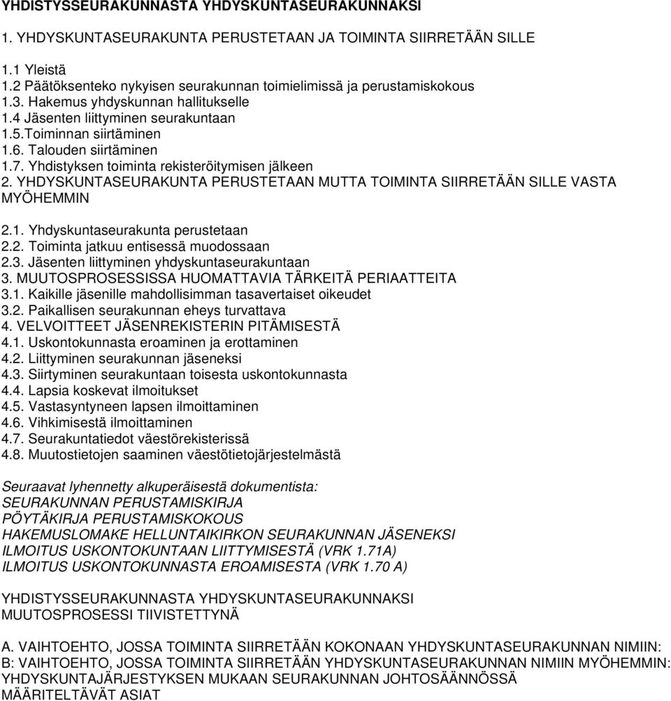 YHDYSKUNTASEURAKUNTA PERUSTETAAN MUTTA TOIMINTA SIIRRETÄÄN SILLE VASTA MYÖHEMMIN 2.1. Yhdyskuntaseurakunta perustetaan 2.2. Toiminta jatkuu entisessä muodossaan 2.3.